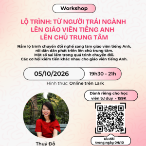 LỘ TRÌNH TỪ NGƯỜI TRÁI NGÀNH LÊN GIÁO VIÊN TIẾNG ANH - LÊN CHỦ TRUNG TÂM